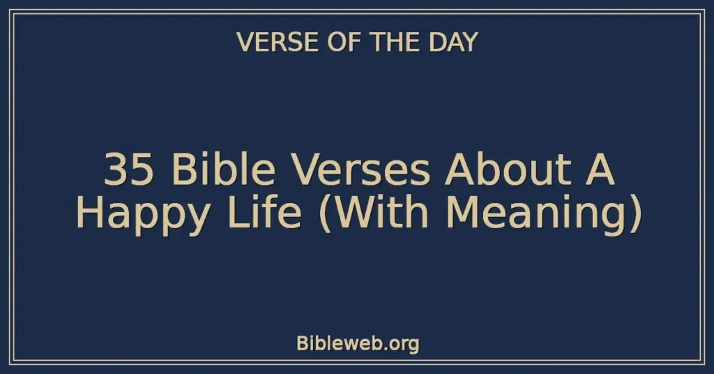 35 Bible Verses About A Happy Life (With Meaning)