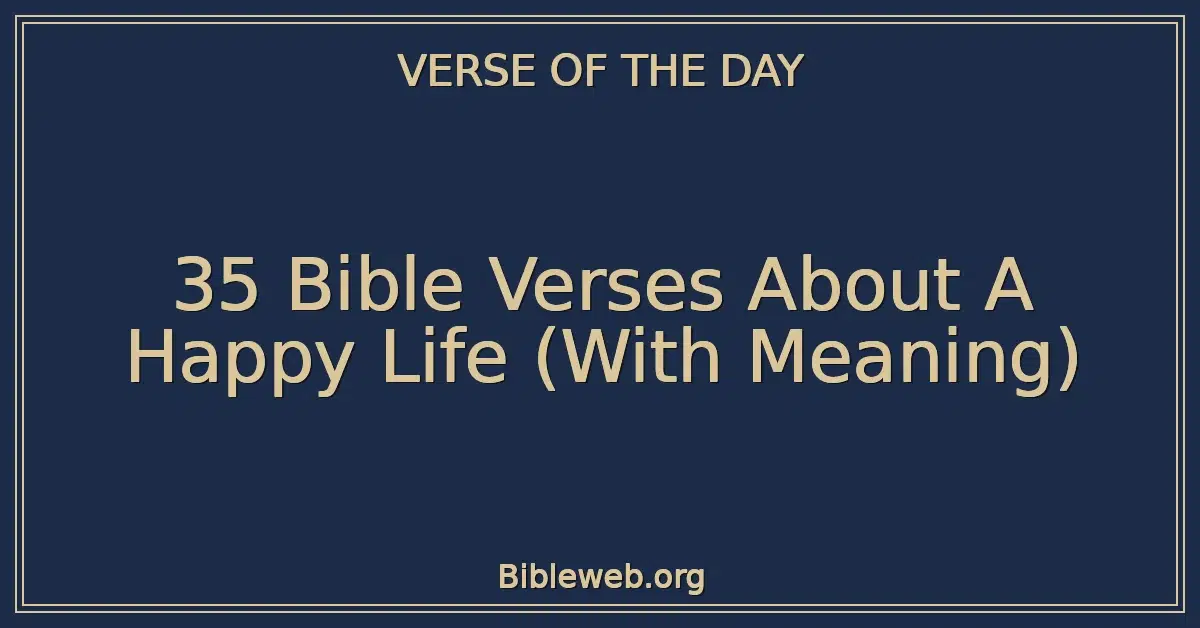 35 Bible Verses About A Happy Life (With Meaning)
