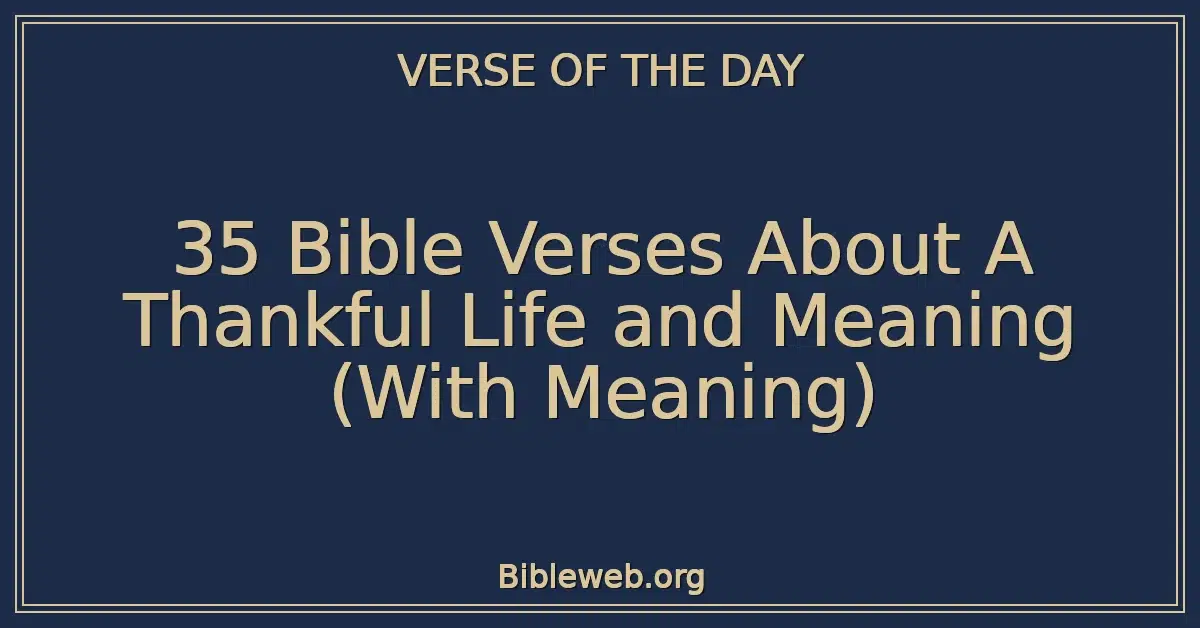 35 Bible Verses About A Thankful Life and Meaning (With Meaning)