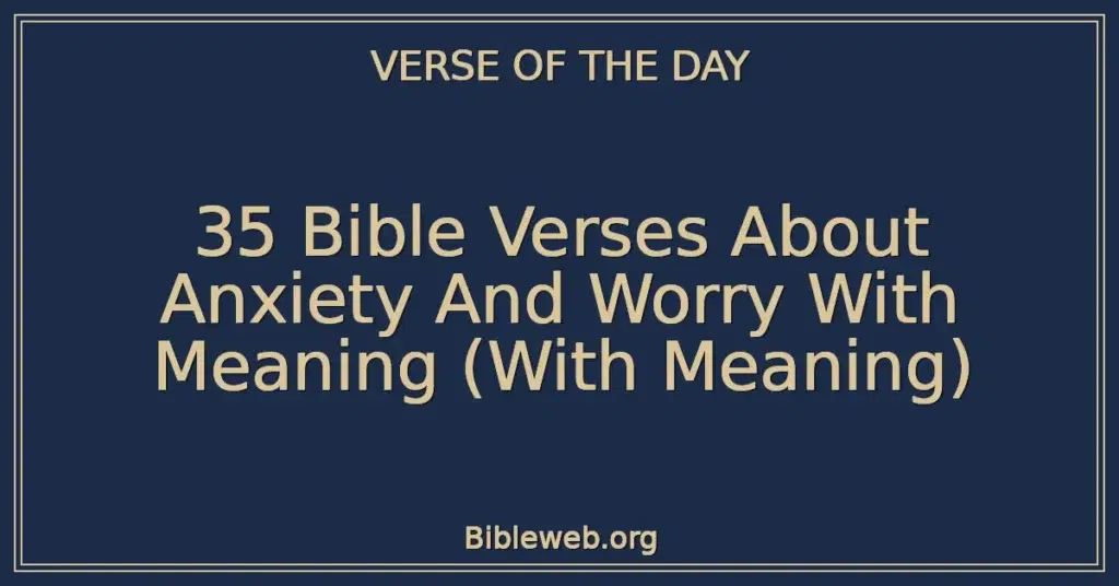 35 Bible Verses About Anxiety And Worry With Meaning (With Meaning)