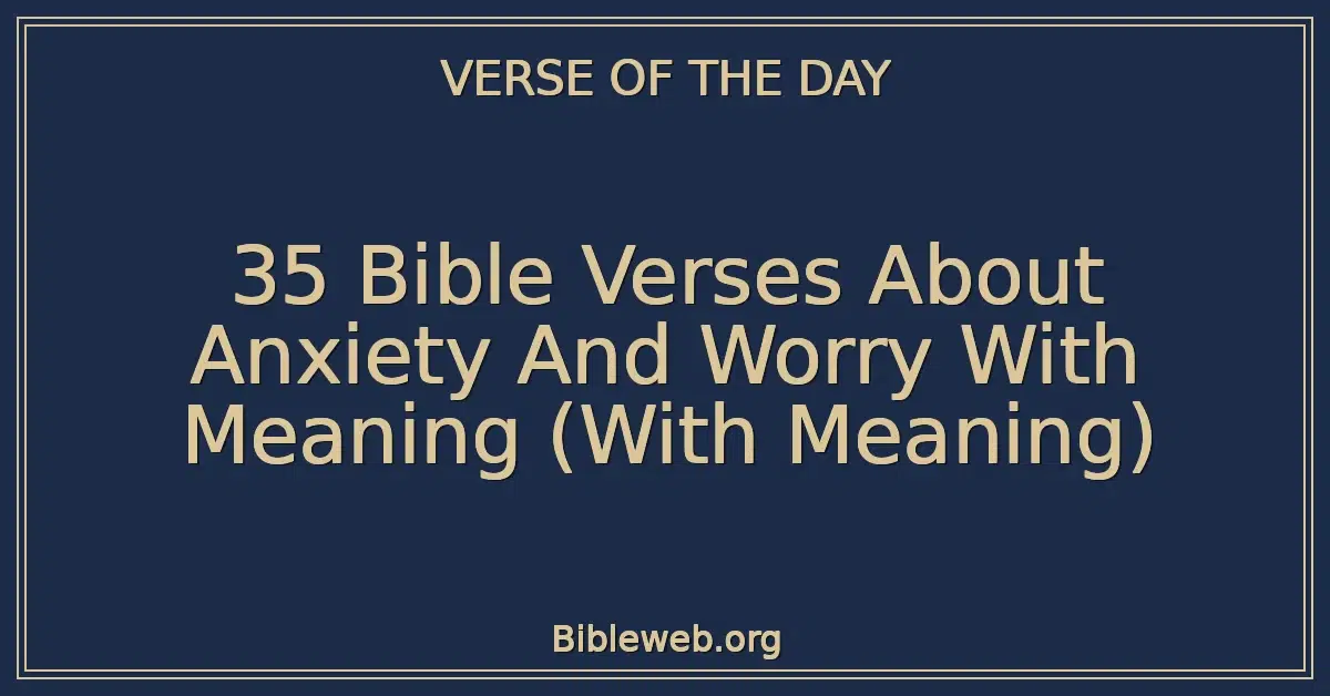 35 Bible Verses About Anxiety And Worry With Meaning (With Meaning)