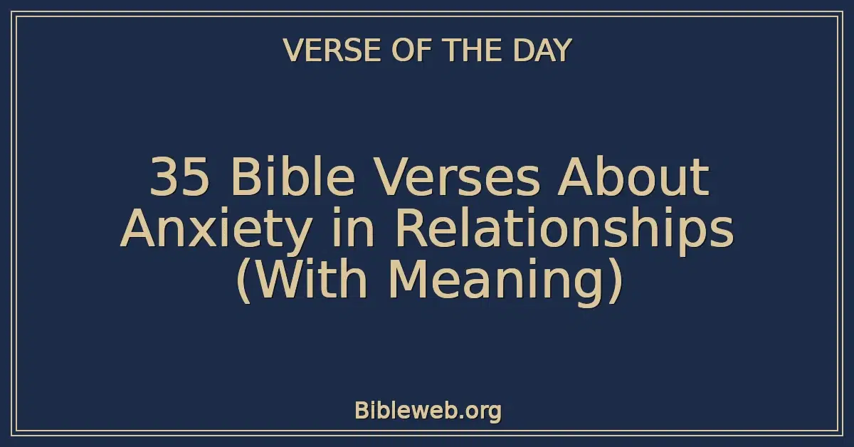 35 Bible Verses About Anxiety in Relationships (With Meaning)