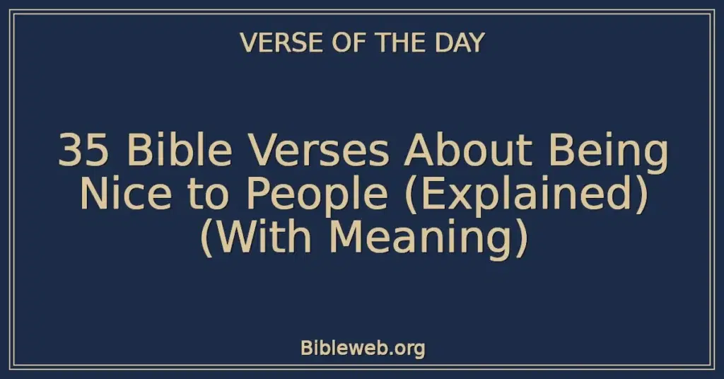 35 Bible Verses About Being Nice to People (Explained) (With Meaning)