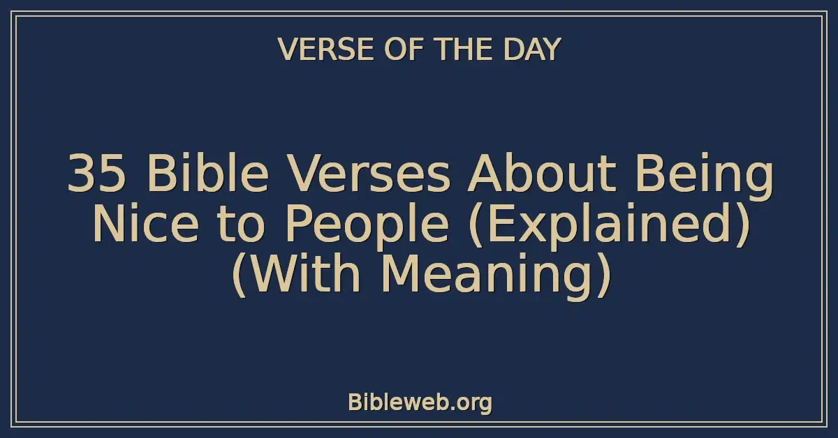 35 Bible Verses About Being Nice to People (Explained) (With Meaning)