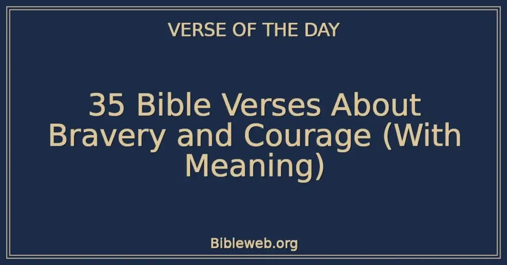 35 Bible Verses About Bravery and Courage (With Meaning)