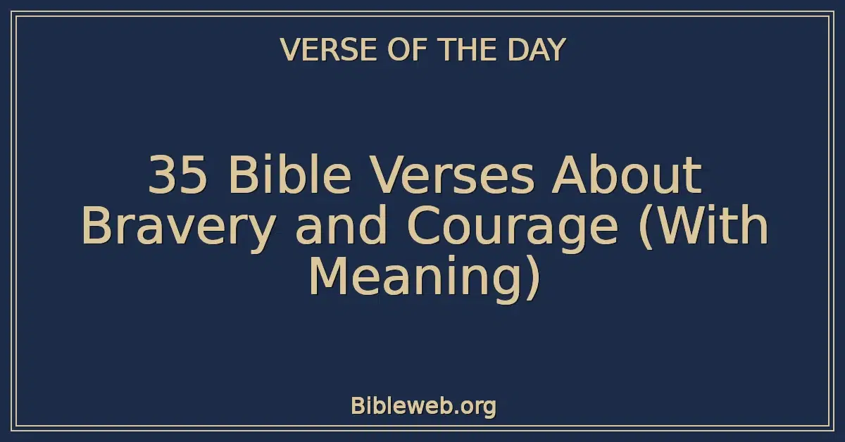35 Bible Verses About Bravery and Courage (With Meaning)