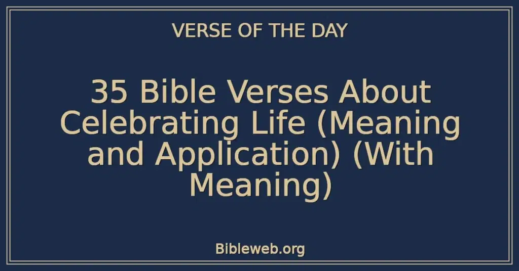 35 Bible Verses About Celebrating Life (Meaning and Application) (With Meaning)