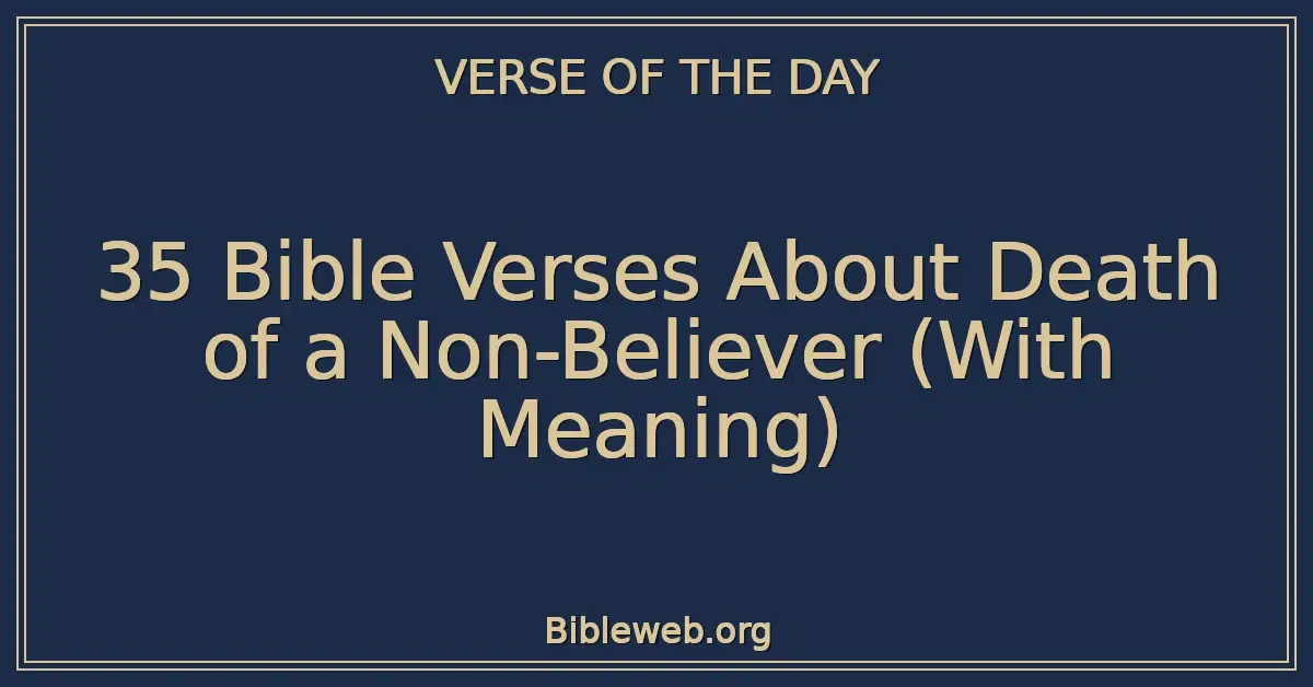 35 Bible Verses About Death of a Non-Believer (With Meaning)