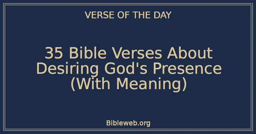 35 Bible Verses About Desiring God's Presence (With Meaning)