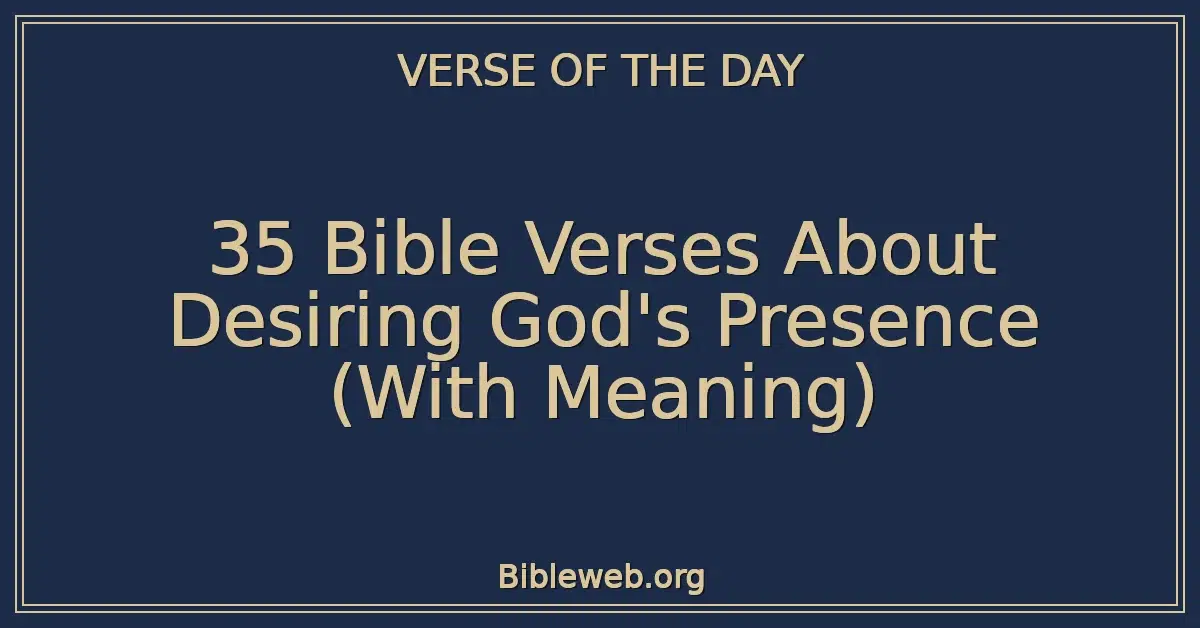 35 Bible Verses About Desiring God's Presence (With Meaning)