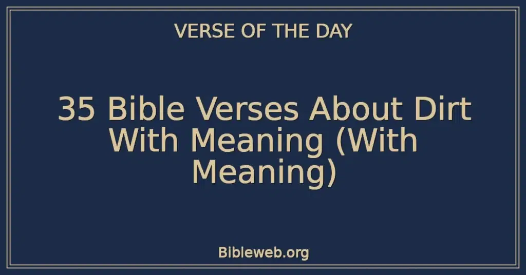 35 Bible Verses About Dirt With Meaning (With Meaning)