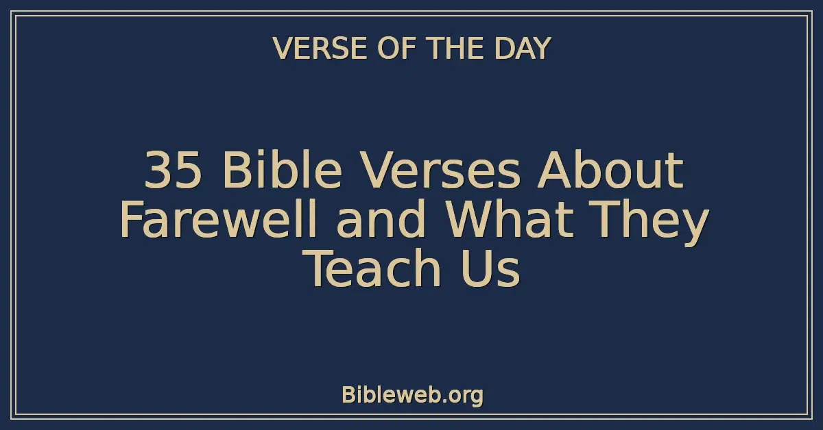 35 Bible Verses About Farewell and What They Teach Us