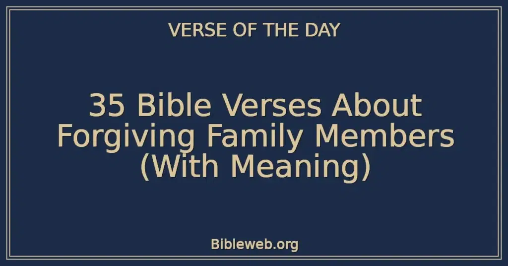 35 Bible Verses About Forgiving Family Members (With Meaning)
