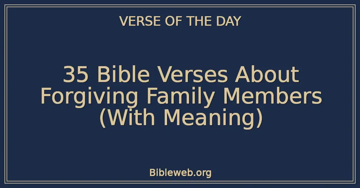 35 Bible Verses About Forgiving Family Members (With Meaning)