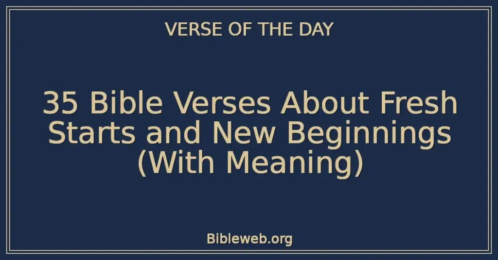 35 Bible Verses About Fresh Starts and New Beginnings (With Meaning)