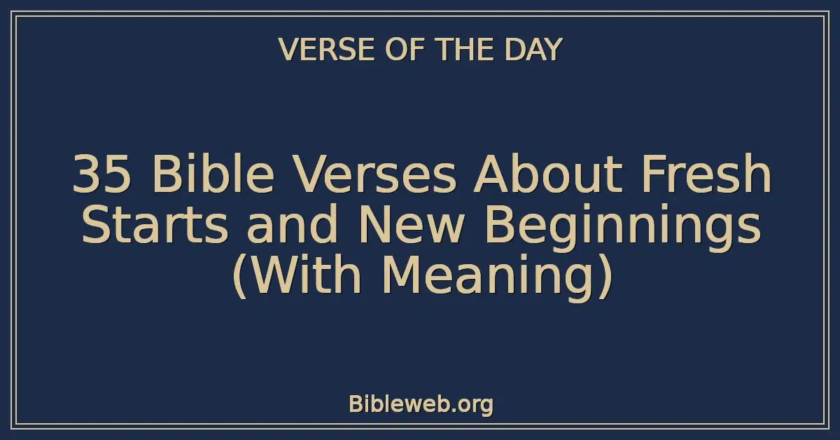 35 Bible Verses About Fresh Starts and New Beginnings (With Meaning)