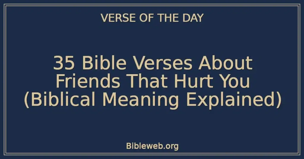 35 Bible Verses About Friends That Hurt You (Biblical Meaning Explained)