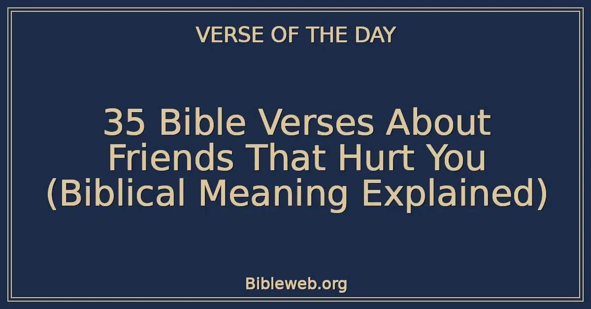 35 Bible Verses About Friends That Hurt You (Biblical Meaning Explained)
