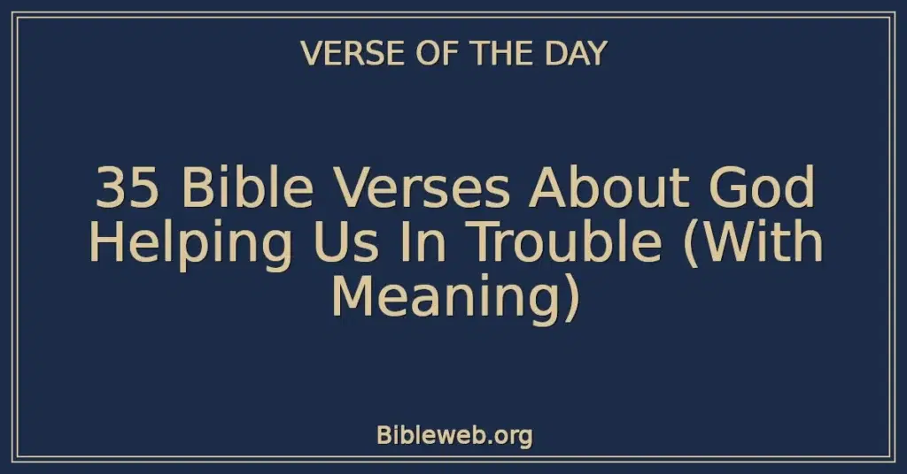 35 Bible Verses About God Helping Us In Trouble (With Meaning)