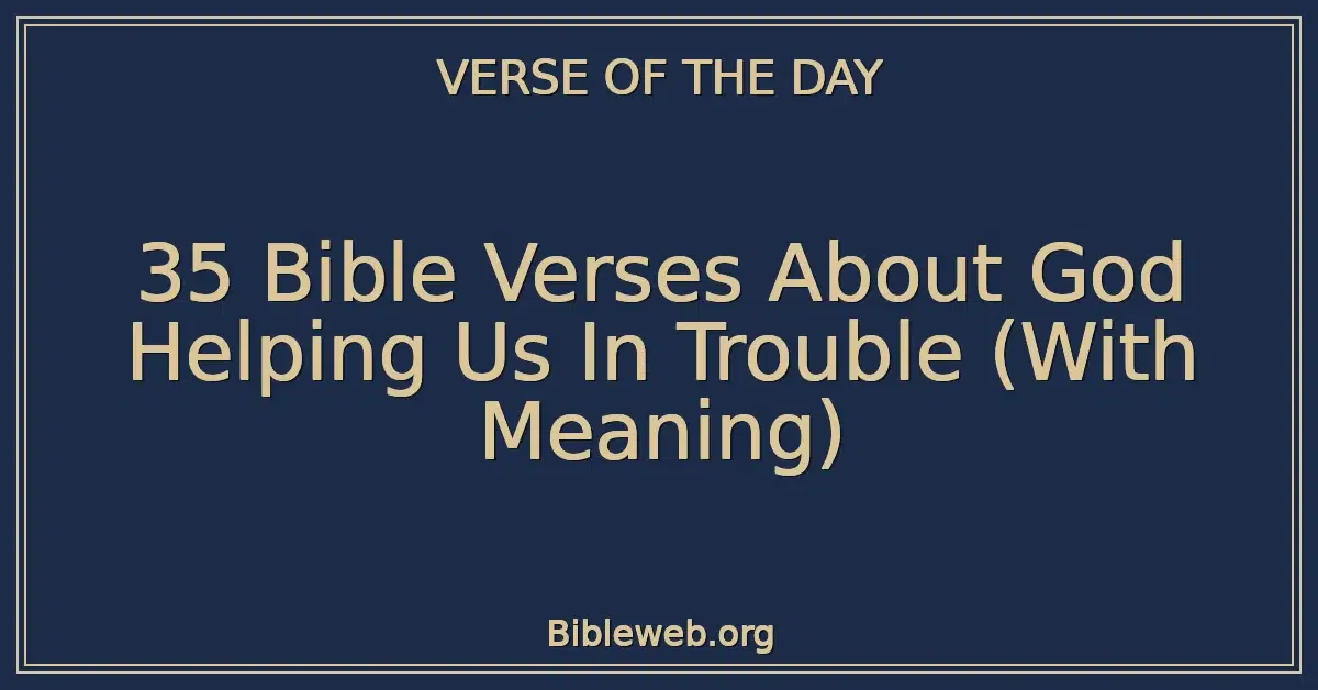 35 Bible Verses About God Helping Us In Trouble (With Meaning)