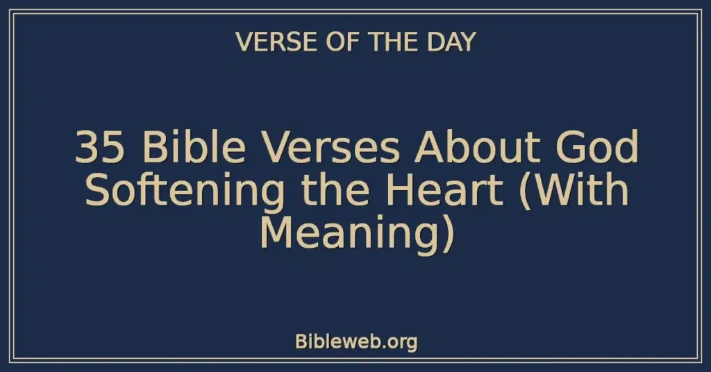 35 Bible Verses About God Softening the Heart (With Meaning)