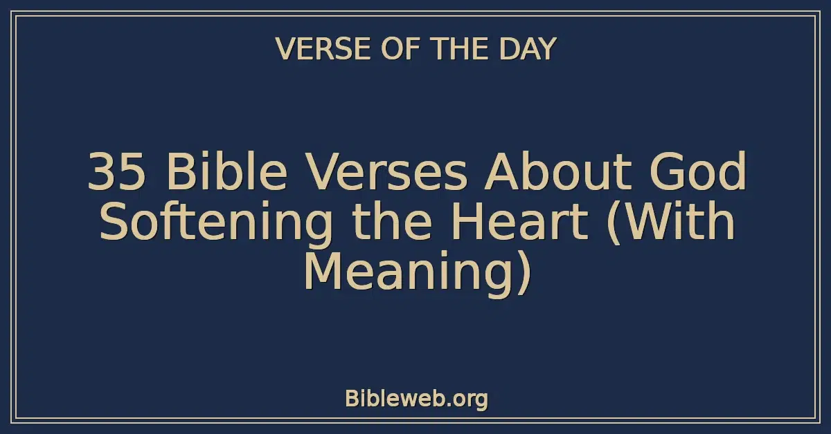 35 Bible Verses About God Softening the Heart (With Meaning)