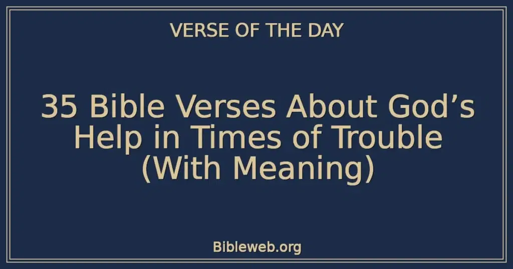 35 Bible Verses About God’s Help in Times of Trouble (With Meaning)