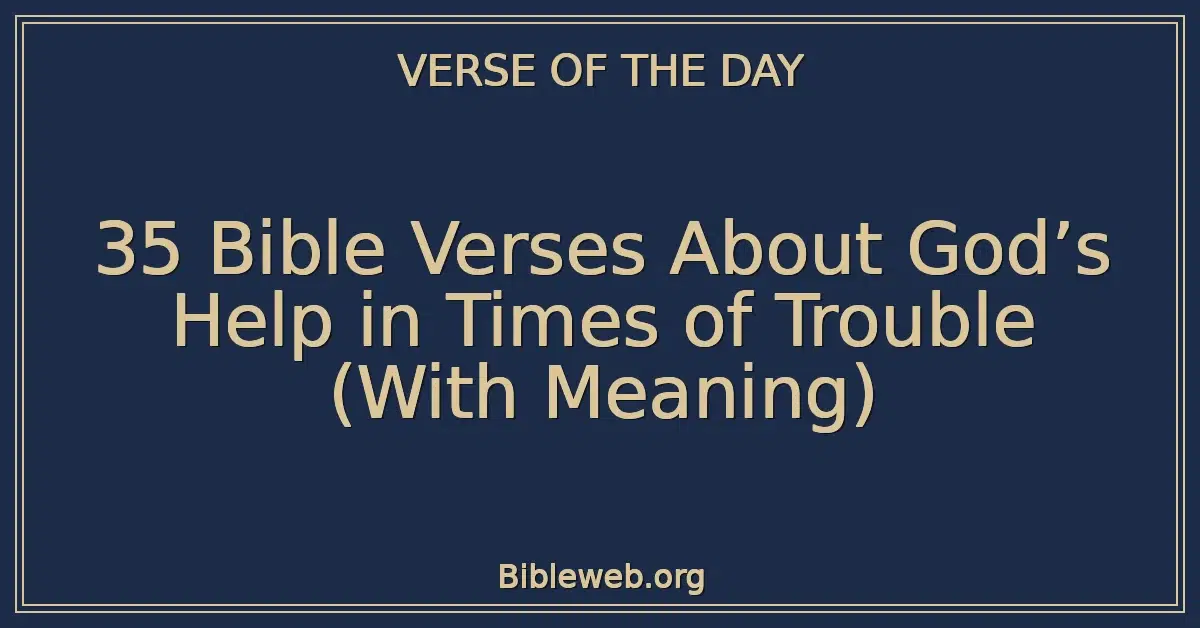 35 Bible Verses About God’s Help in Times of Trouble (With Meaning)