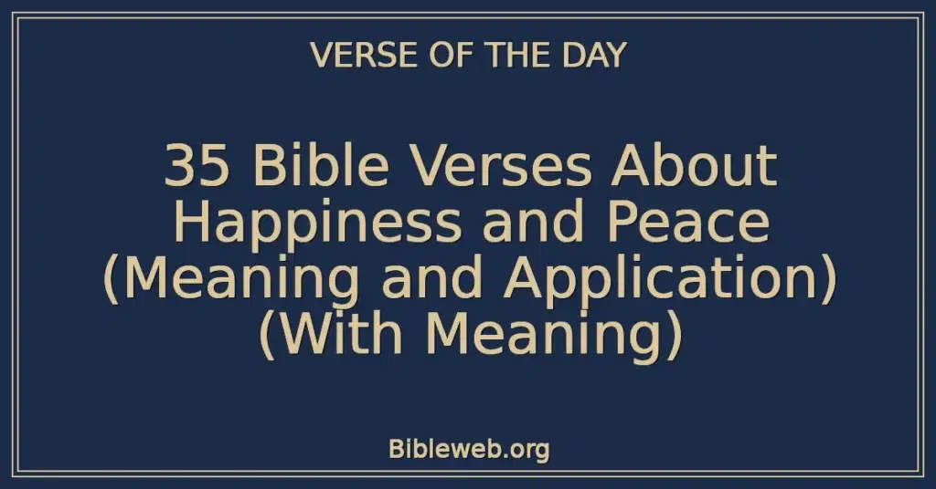 35 Bible Verses About Happiness and Peace (Meaning and Application) (With Meaning)