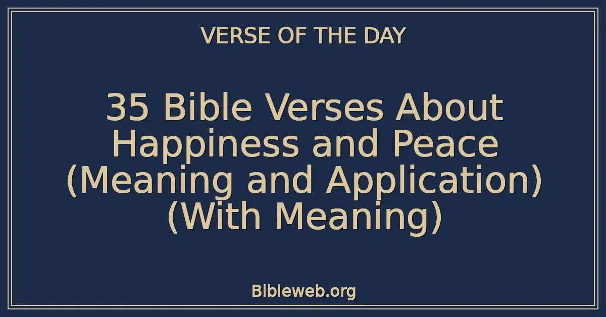 35 Bible Verses About Happiness and Peace (Meaning and Application) (With Meaning)