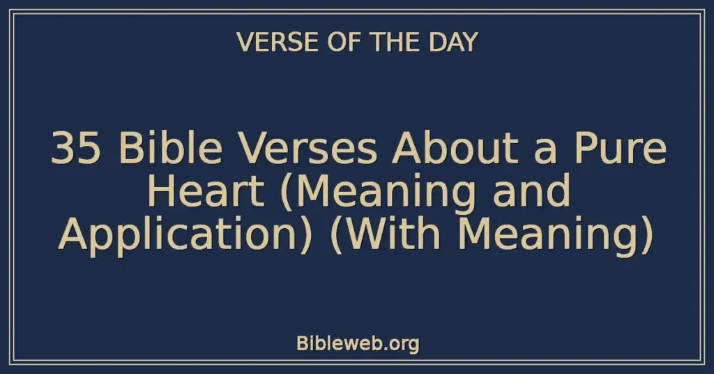 35 Bible Verses About a Pure Heart (Meaning and Application) (With Meaning)