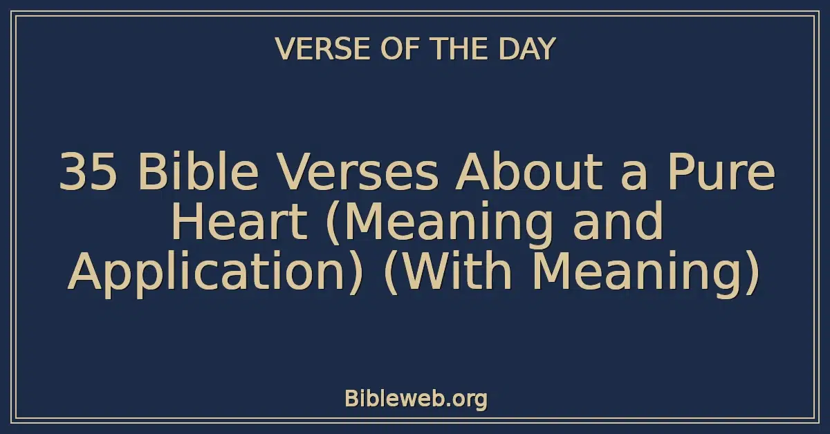 35 Bible Verses About a Pure Heart (Meaning and Application) (With Meaning)