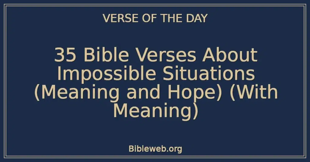 35 Bible Verses About Impossible Situations (Meaning and Hope) (With Meaning)