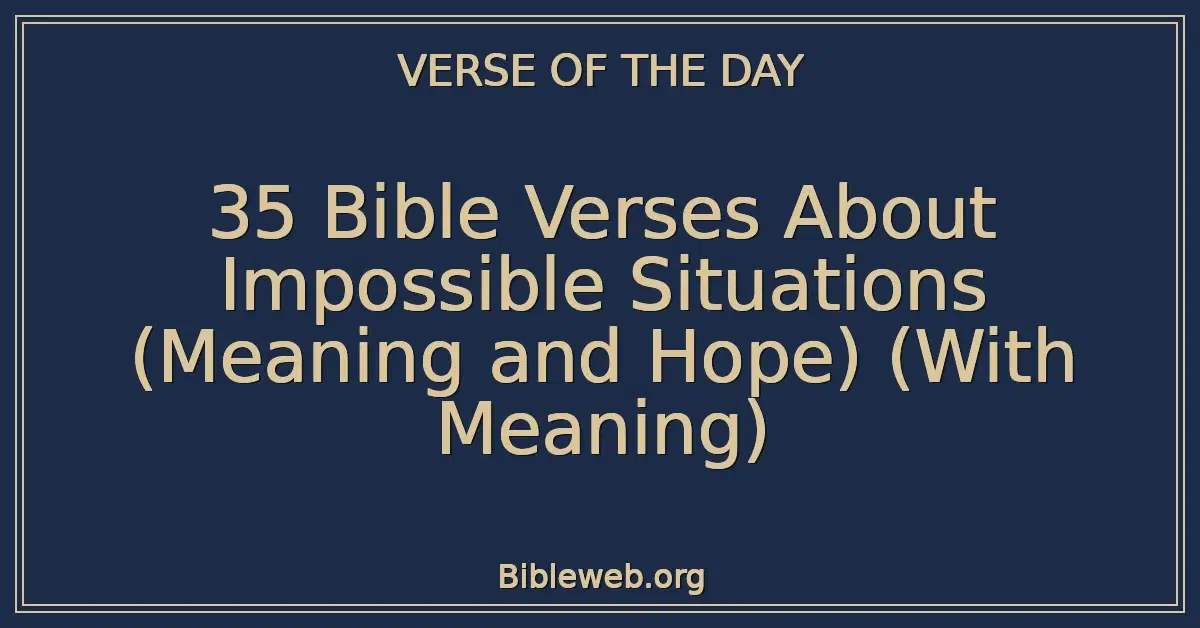 35 Bible Verses About Impossible Situations (Meaning and Hope) (With Meaning)