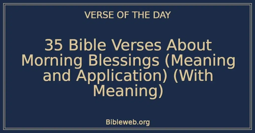35 Bible Verses About Morning Blessings (Meaning and Application) (With Meaning)