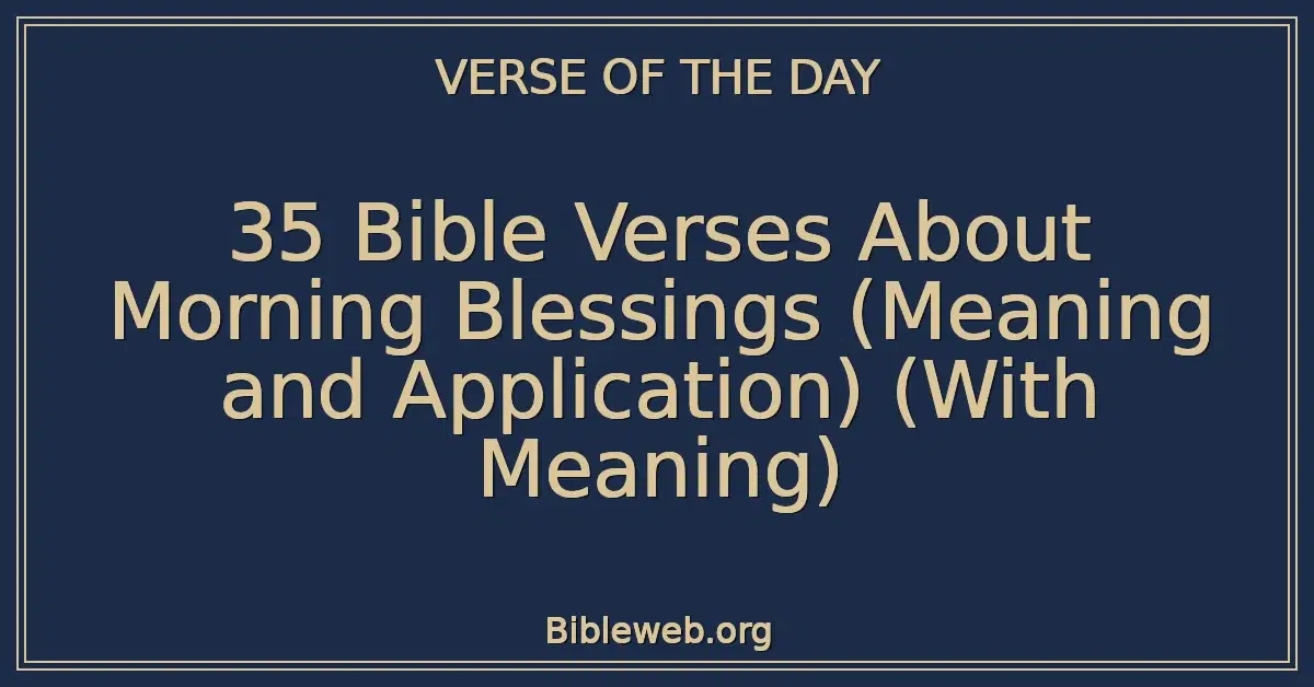 35 Bible Verses About Morning Blessings (Meaning and Application) (With Meaning)