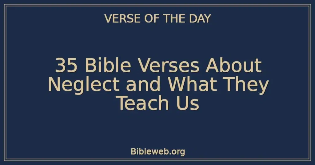 35 Bible Verses About Neglect and What They Teach Us