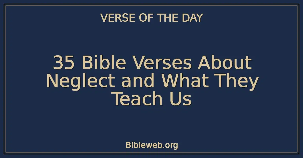35 Bible Verses About Neglect and What They Teach Us