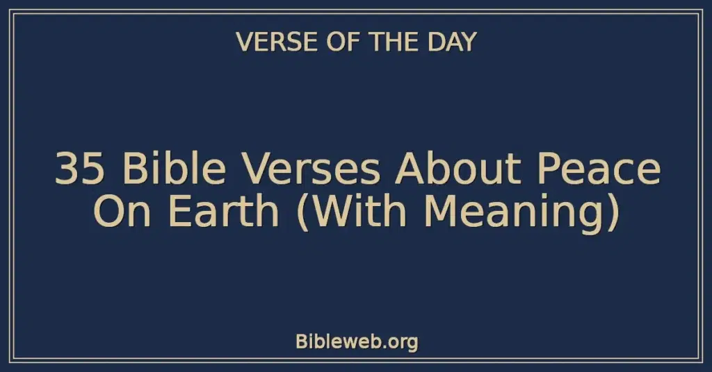35 Bible Verses About Peace On Earth (With Meaning)