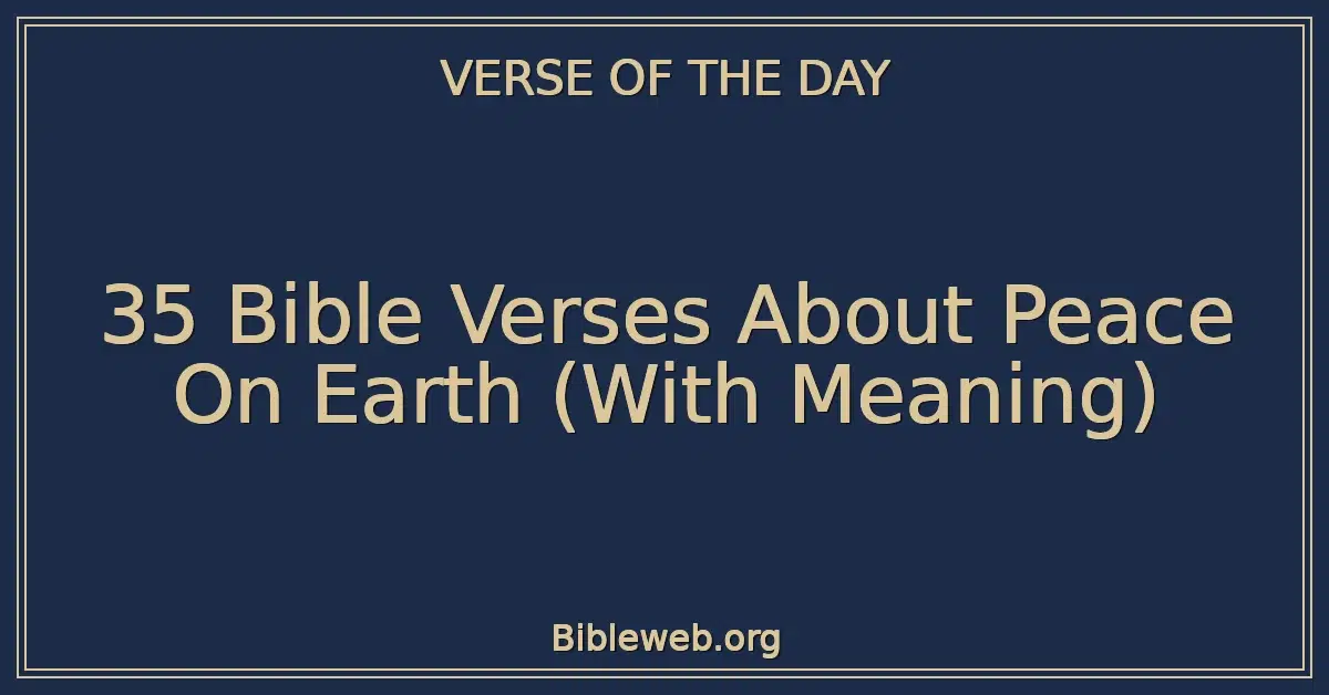 35 Bible Verses About Peace On Earth (With Meaning)