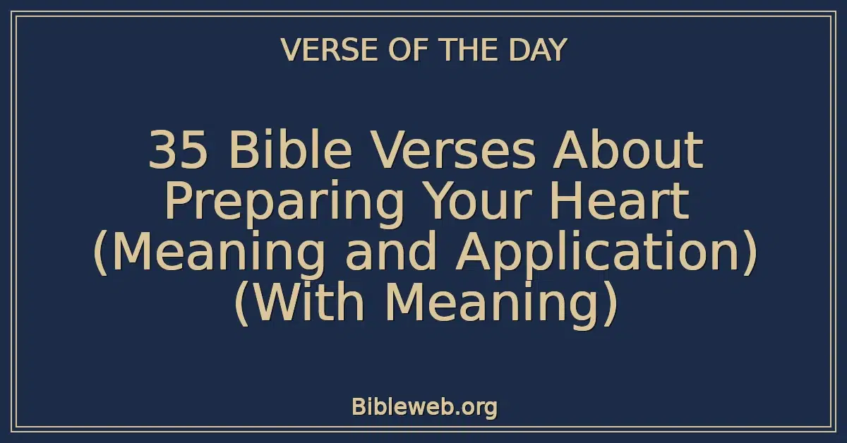 35 Bible Verses About Preparing Your Heart (Meaning and Application) (With Meaning)