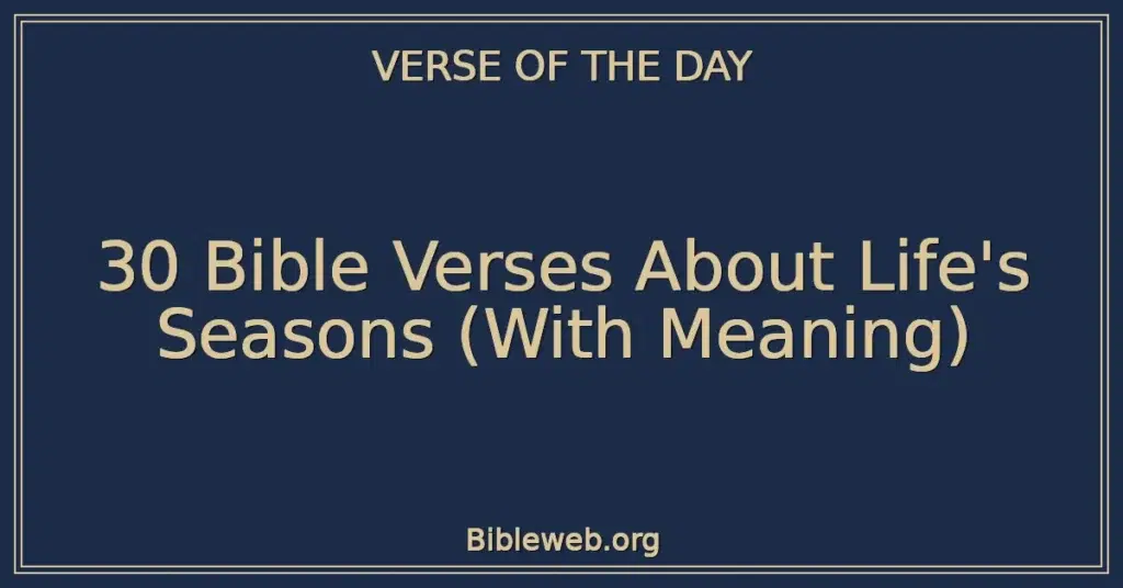 30 Bible Verses About Life's Seasons (With Meaning)