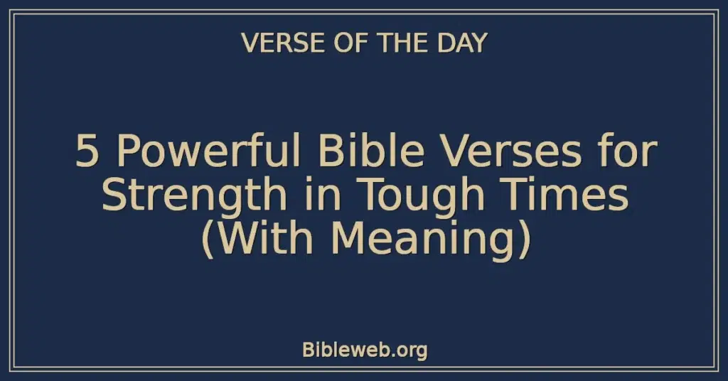 5 Powerful Bible Verses for Strength in Tough Times (With Meaning)