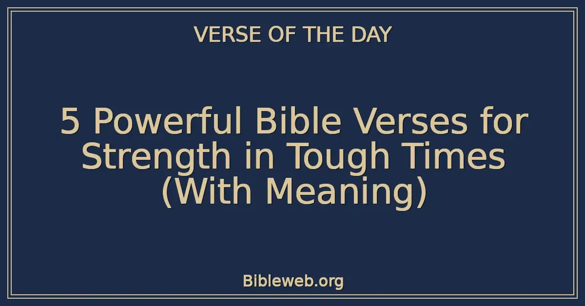 5 Powerful Bible Verses for Strength in Tough Times (With Meaning)