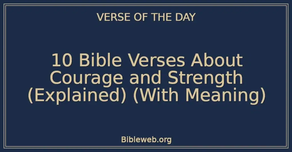 10 Bible Verses About Courage and Strength (Explained) (With Meaning)