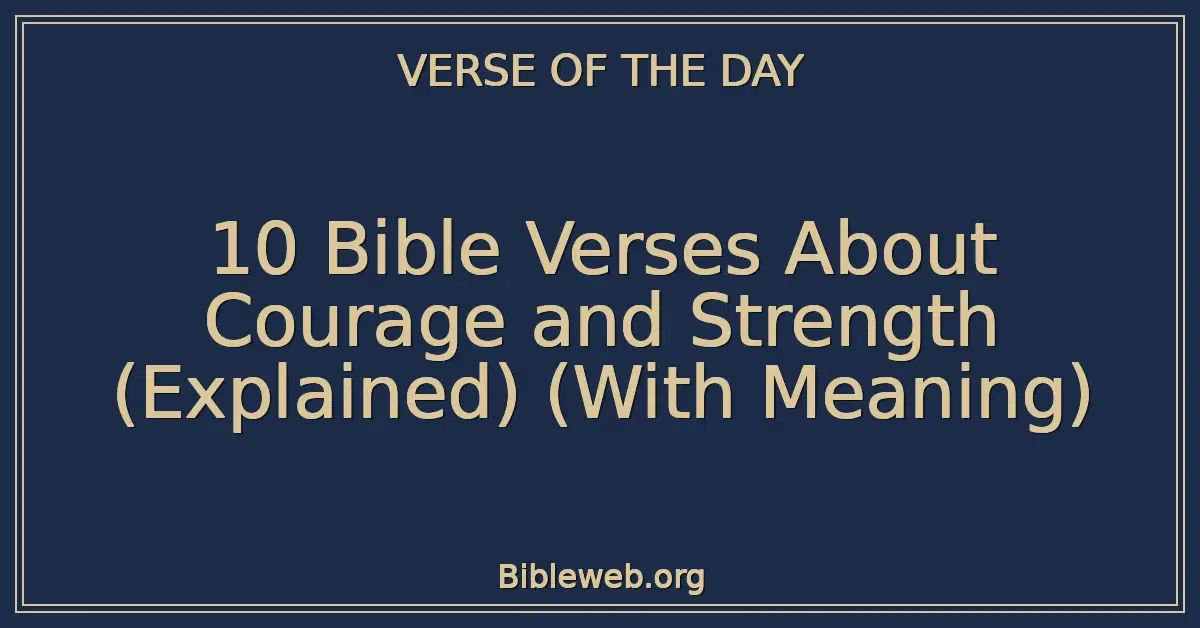 10 Bible Verses About Courage and Strength (Explained) (With Meaning)