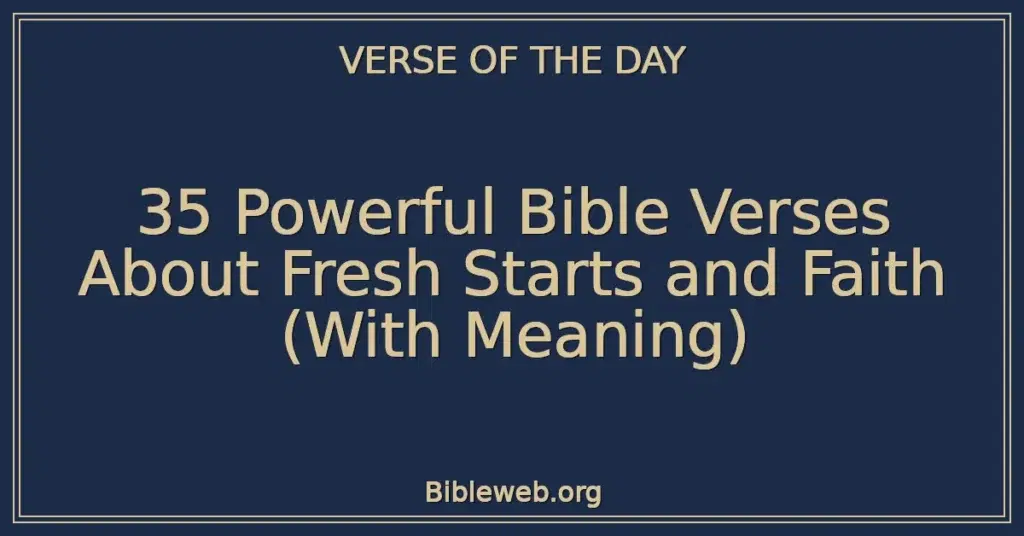 35 Powerful Bible Verses About Fresh Starts and Faith (With Meaning)