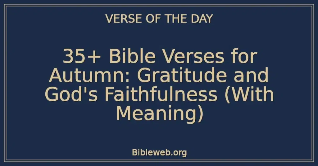35+ Bible Verses for Autumn: Gratitude and God's Faithfulness (With Meaning)