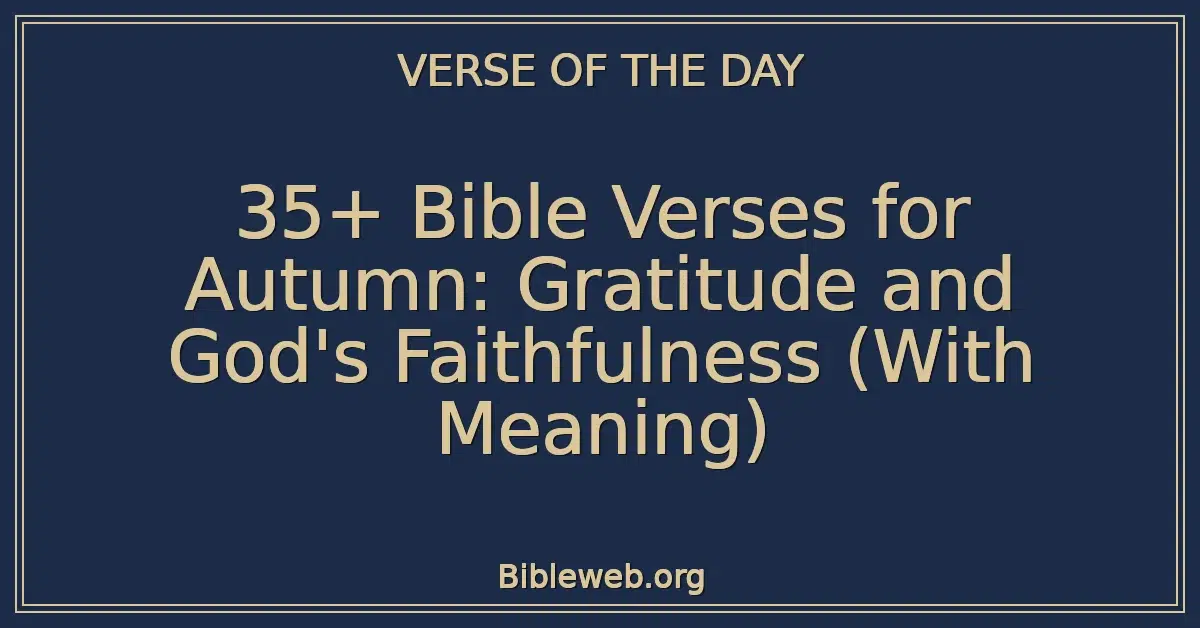 35+ Bible Verses for Autumn: Gratitude and God's Faithfulness (With Meaning)