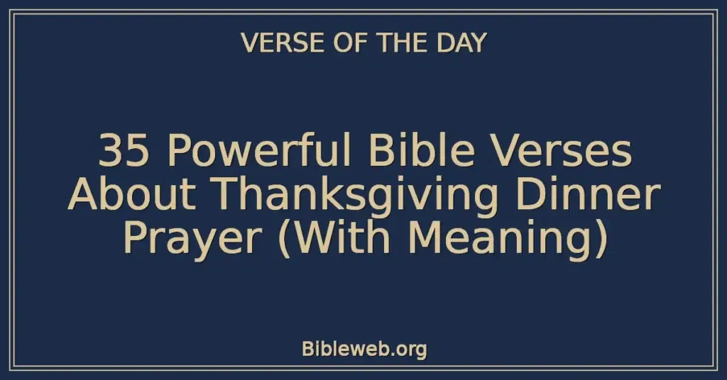 35 Powerful Bible Verses About Thanksgiving Dinner Prayer (With Meaning)